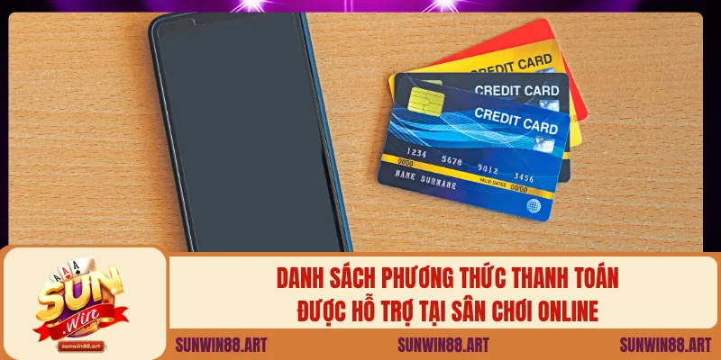 Danh sách phương thức thanh toán được hỗ trợ tại sân chơi online