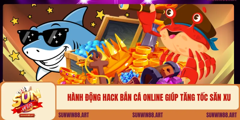Hành động hack bắn cá online giúp tăng tốc săn xu.