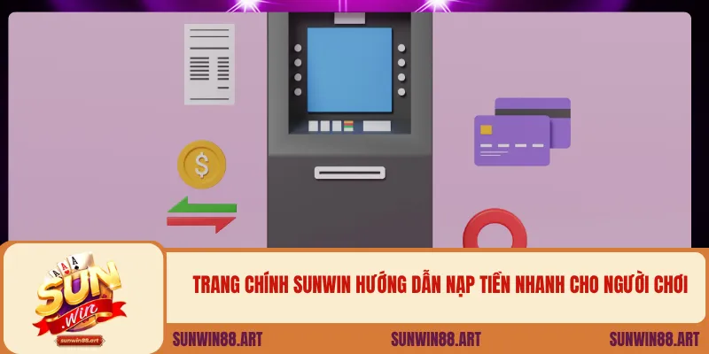 Trang chính SUNWIN hướng dẫn nạp tiền nhanh cho người chơi